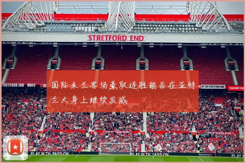 国际米兰客场豪取连胜能否在亚特兰大身上继续发威